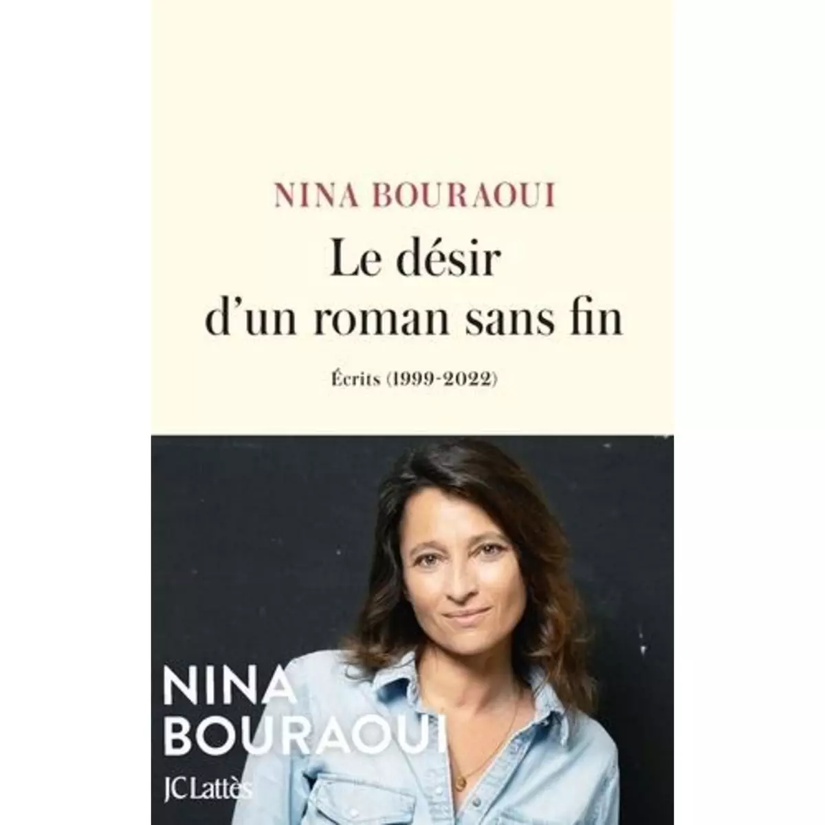  LE DESIR D'UN ROMAN SANS FIN. ECRITS (1999-2022), Bouraoui Nina