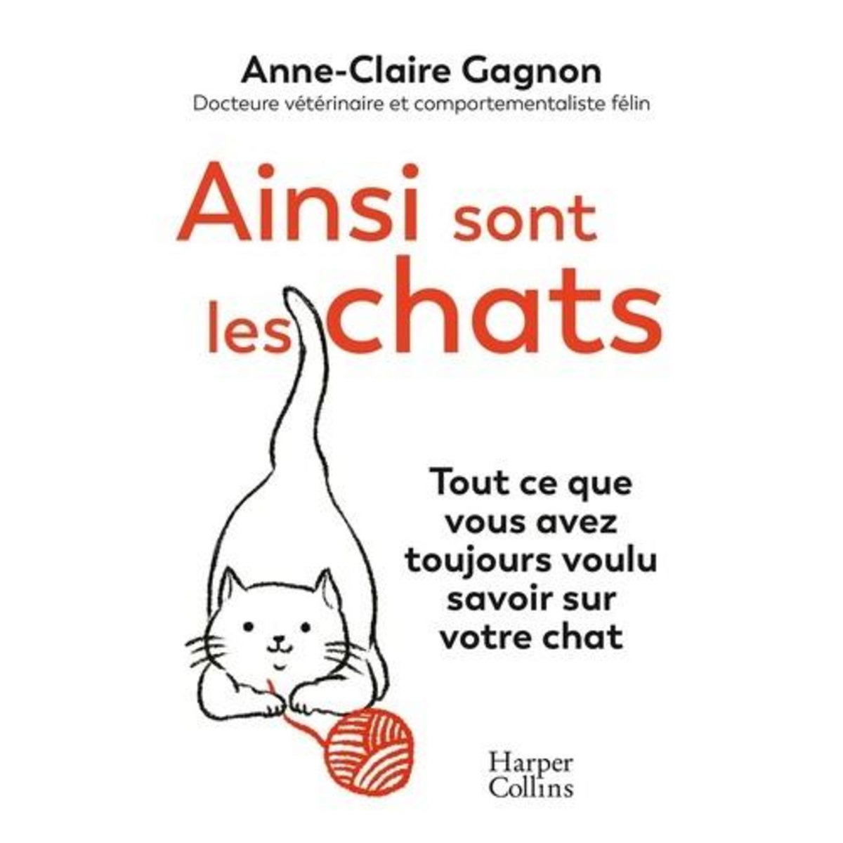 AINSI SONT LES CHATS. TOUT CE QUE VOUS AVEZ TOUJOURS VOULU SAVOIR SUR VOTRE CHAT, Gagnon Anne-Claire