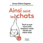 AINSI SONT LES CHATS. TOUT CE QUE VOUS AVEZ TOUJOURS VOULU SAVOIR SUR VOTRE CHAT, Gagnon Anne-Claire