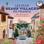 LES PLUS BEAUX VILLAGES DE FRANCE. 184 DESTINATIONS DE CHARME A DECOUVRIR, Les Plus Beaux Villages France