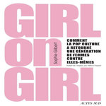 GIRL ON GIRL. COMMENT LA POP CULTURE A RETOURNE UNE GENERATION DE FEMMES CONTRE ELLES-MEMES, Gilbert Sophie