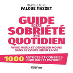 GUIDE DE LA SOBRIETE AU QUOTIDIEN. VIVRE MIEUX ET DEPENSER MOINS SANS SE COMPLIQUER LA VIE, Falque Masset Marie-Laure