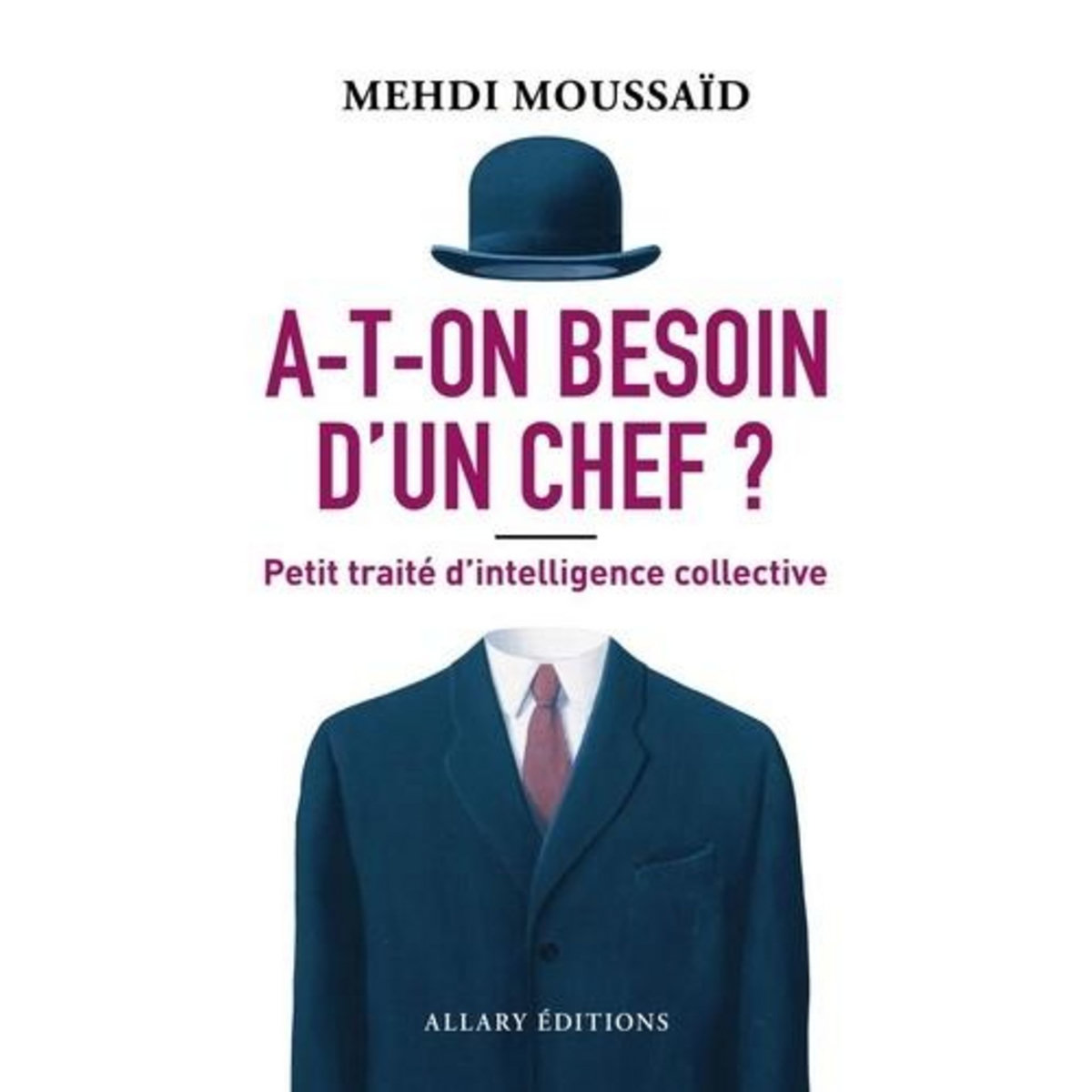 A-T-ON BESOIN D'UN CHEF ? PETIT TRAITE D'INTELLIGENCE COLLECTIVE, Moussaïd Mehdi