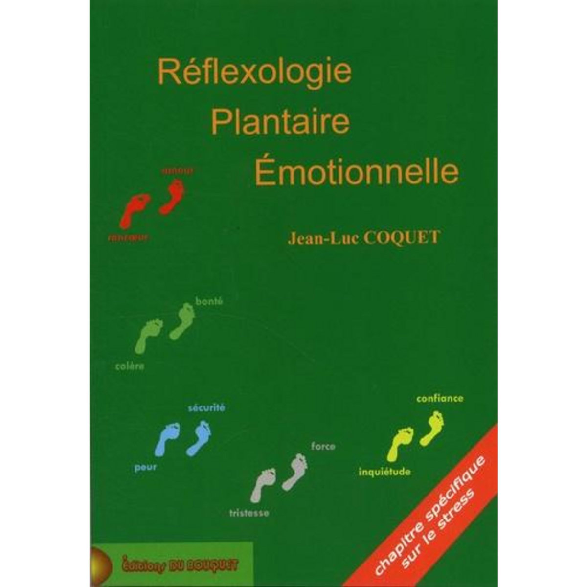 REFLEXOLOGIE PLANTAIRE EMOTIONNELLE. COMPRENDRE LE FONCTIONNEMENT DE NOS EMOTIONS ET LEUR IMPLICATION POUR ETRE EN MESURE DE LES REEQUILIBRER AFIN DE CONTRIBUER A SON BIEN-ETRE, Coquet Jean-Luc