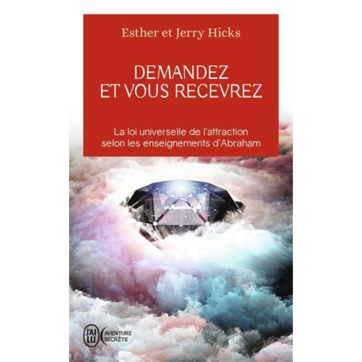 DEMANDEZ ET VOUS RECEVREZ. LES LOIS DE L'ATTRACTION ET DE LA MANIFESTATION SELON L'ENSEIGNEMENT D'ABRAHAM, Hicks Esther