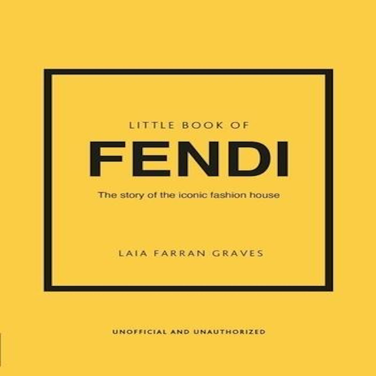 LITTLE BOOK OF FENDI. THE STORY OF THE ICONIC FASHION BRAND, EDITION EN ANGLAIS, Farran Graves Laia