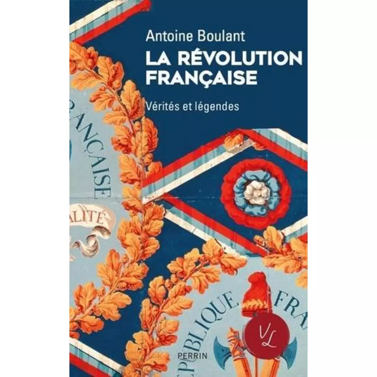  LA REVOLUTION FRANCAISE. VERITES ET LEGENDES, Boulant Antoine