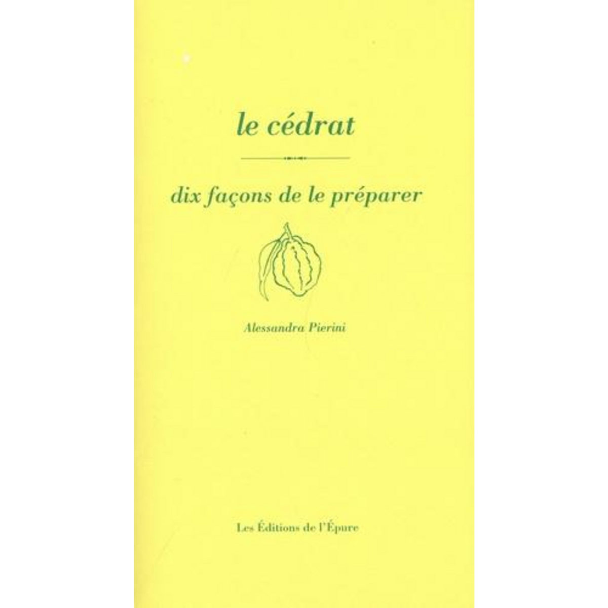 LE CEDRAT. DIX FACONS DE LE PREPARER, Pierini Alessandra