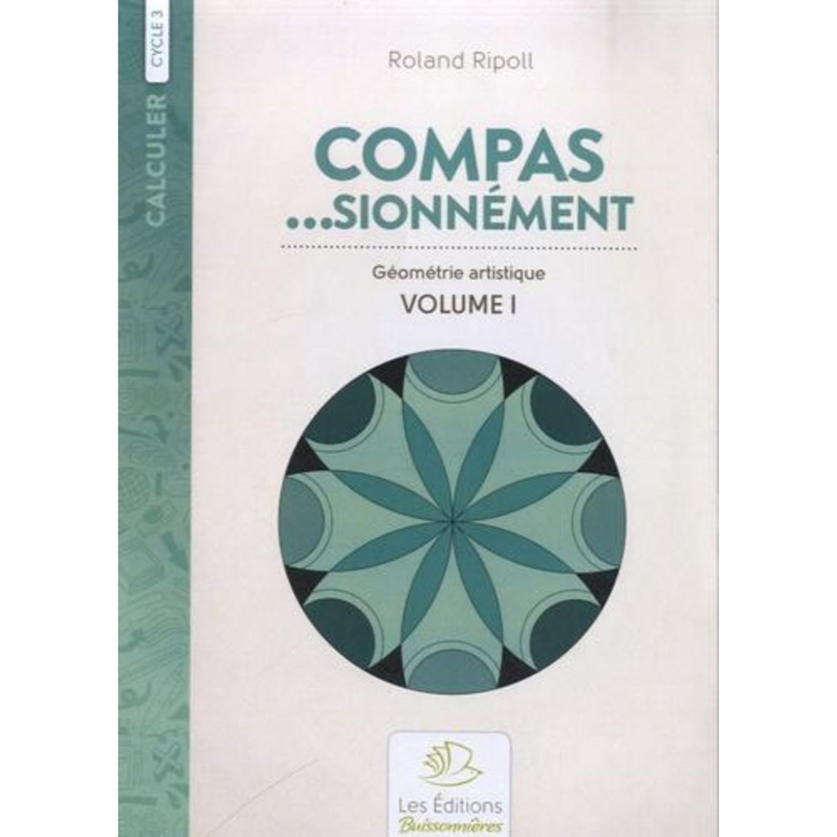 COMPAS...SIONNEMENT CYCLE 3. GEOMETRIE ARTISTIQUE. VOLUME 1, Ripoll Roland