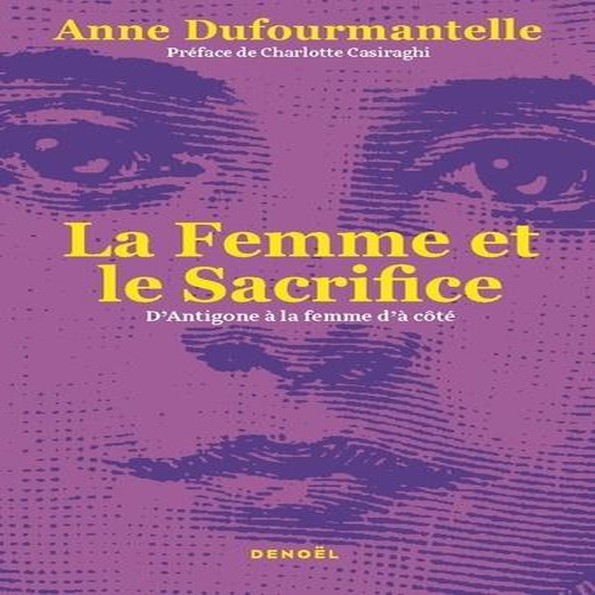 LA FEMME ET LE SACRIFICE. D'ANTIGONE A LA FEMME D'A COTE, Dufourmantelle Anne