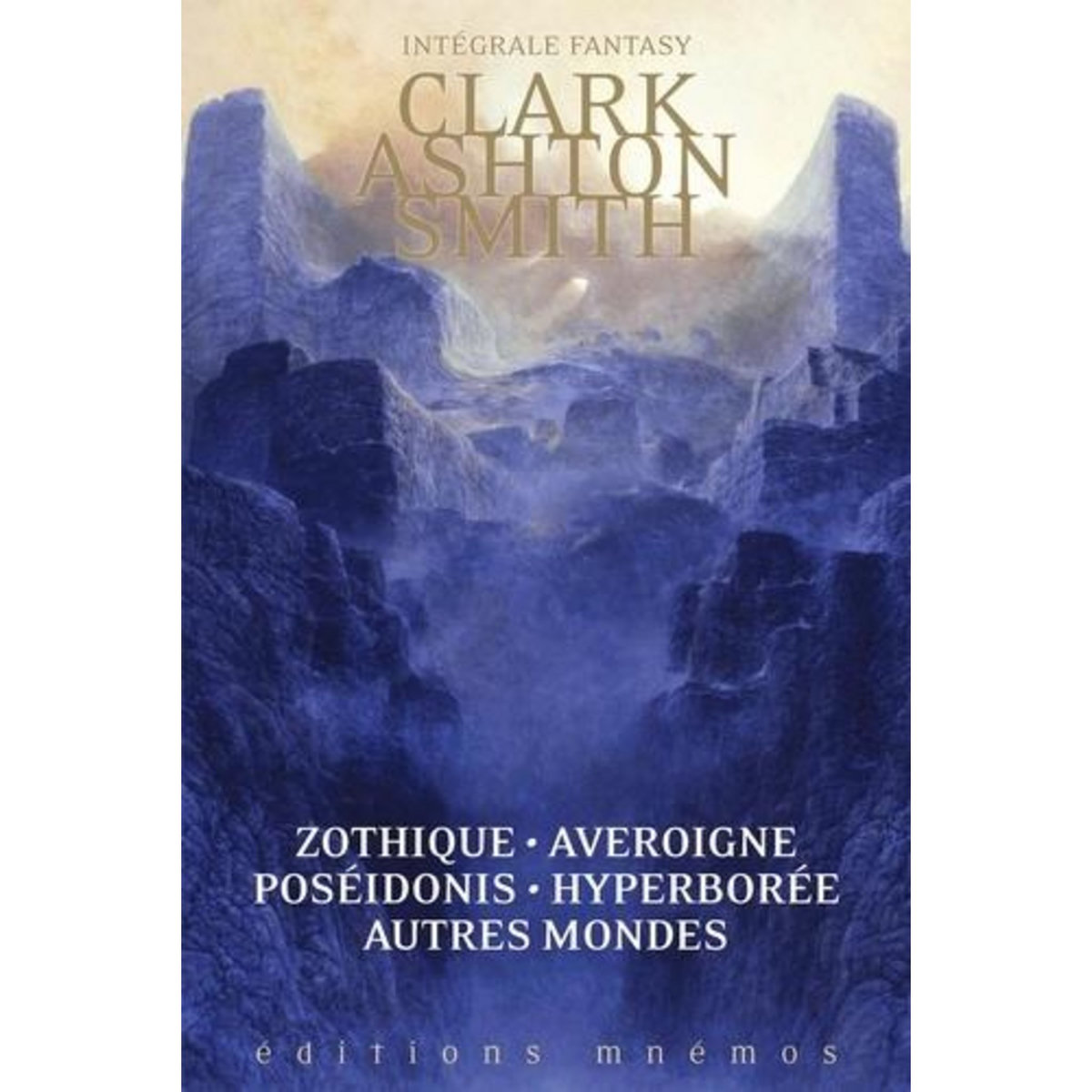 INTEGRALE FANTASY. ZOTHIQUE - AVEROIGNE - POSEIDONIS - HYPERBOREE - AUTRES MONDES, Smith Clark Ashton