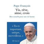 VIS, REVE, AIME, CROIS. MES CONSEILS POUR UNE VIE BONNE, Pape François