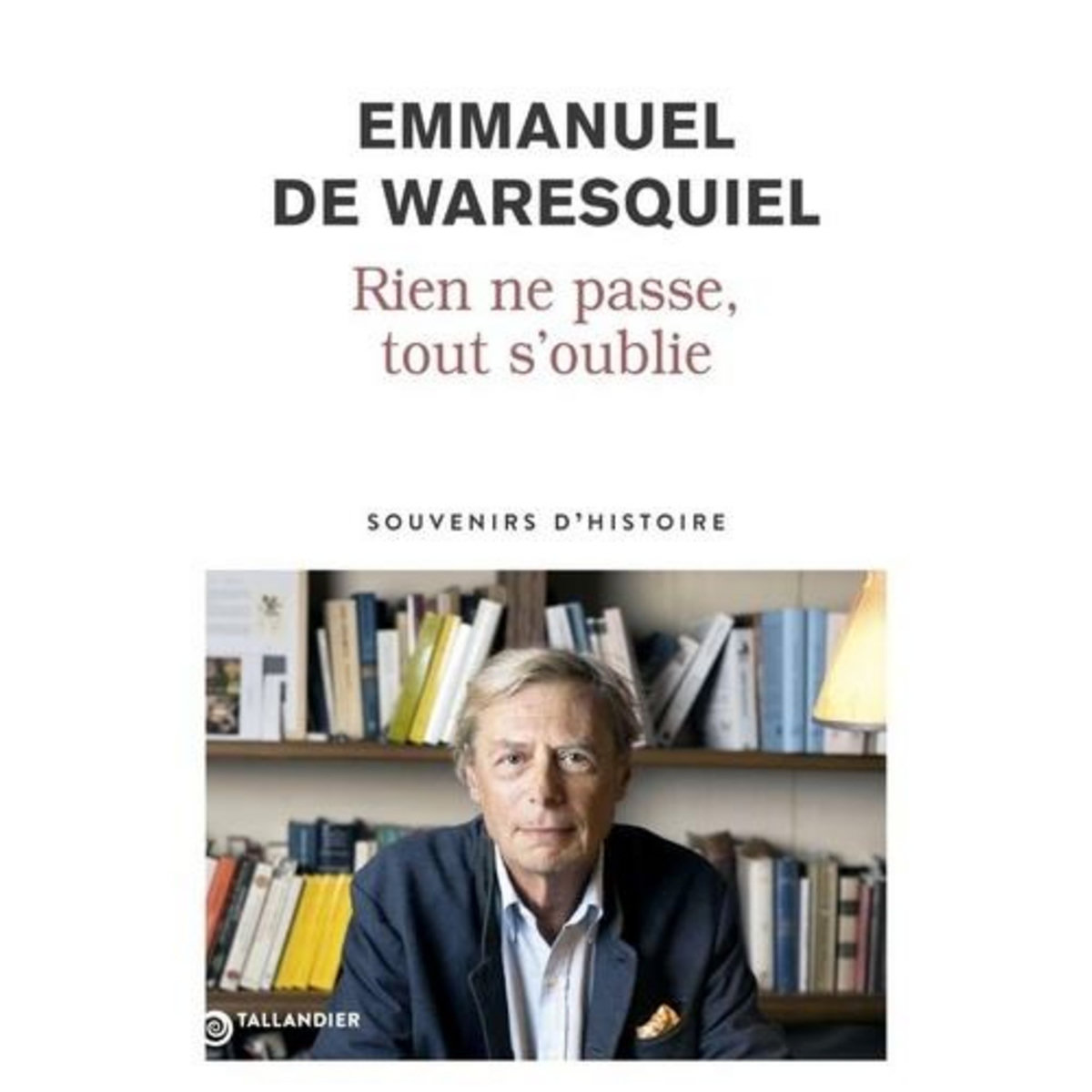 RIEN NE PASSE, TOUT S'OUBLIE. SOUVENIRS D'HISTOIRE, Waresquiel Emmanuel de