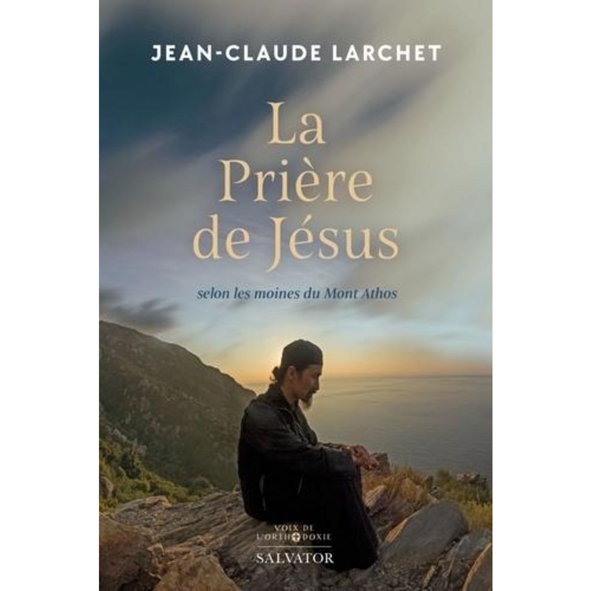 LA PRIERE DE JESUS SELON LES MOINES DU MONT ATHOS. LA PRIERE DE JESUS SELON LES GRANDS PSIRITUELS ATHONITES DU XXE SIECLE SUIVI DE PETITE PHILOCALIE ATHONITE CONTEMPORAINE DE LA PRIERE DU COEUR, Larchet Jean-Claude