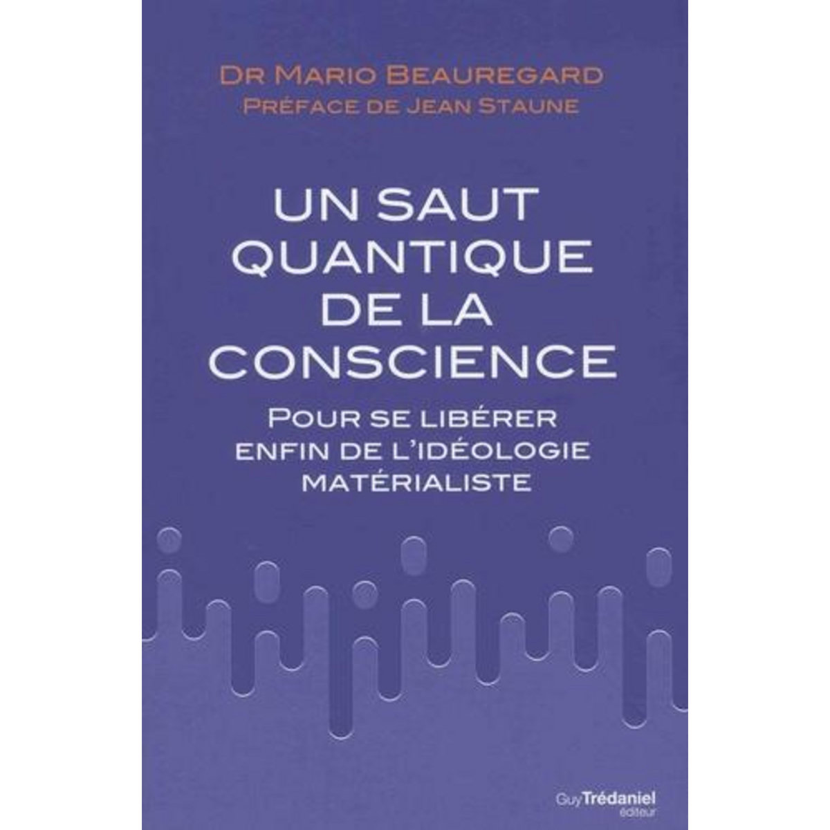 LE SAUT QUANTIQUE DE LA CONSCIENCE. POUR SE LIBERER ENFIN DE L'IDEOLOGIE MATERIALISTE, Beauregard Mario