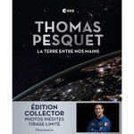 LA TERRE ENTRE NOS MAINS. EDITION COLLECTOR, Pesquet Thomas