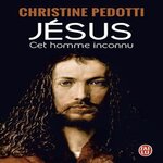 JESUS. CET HOMME INCONNU, Pedotti Christine