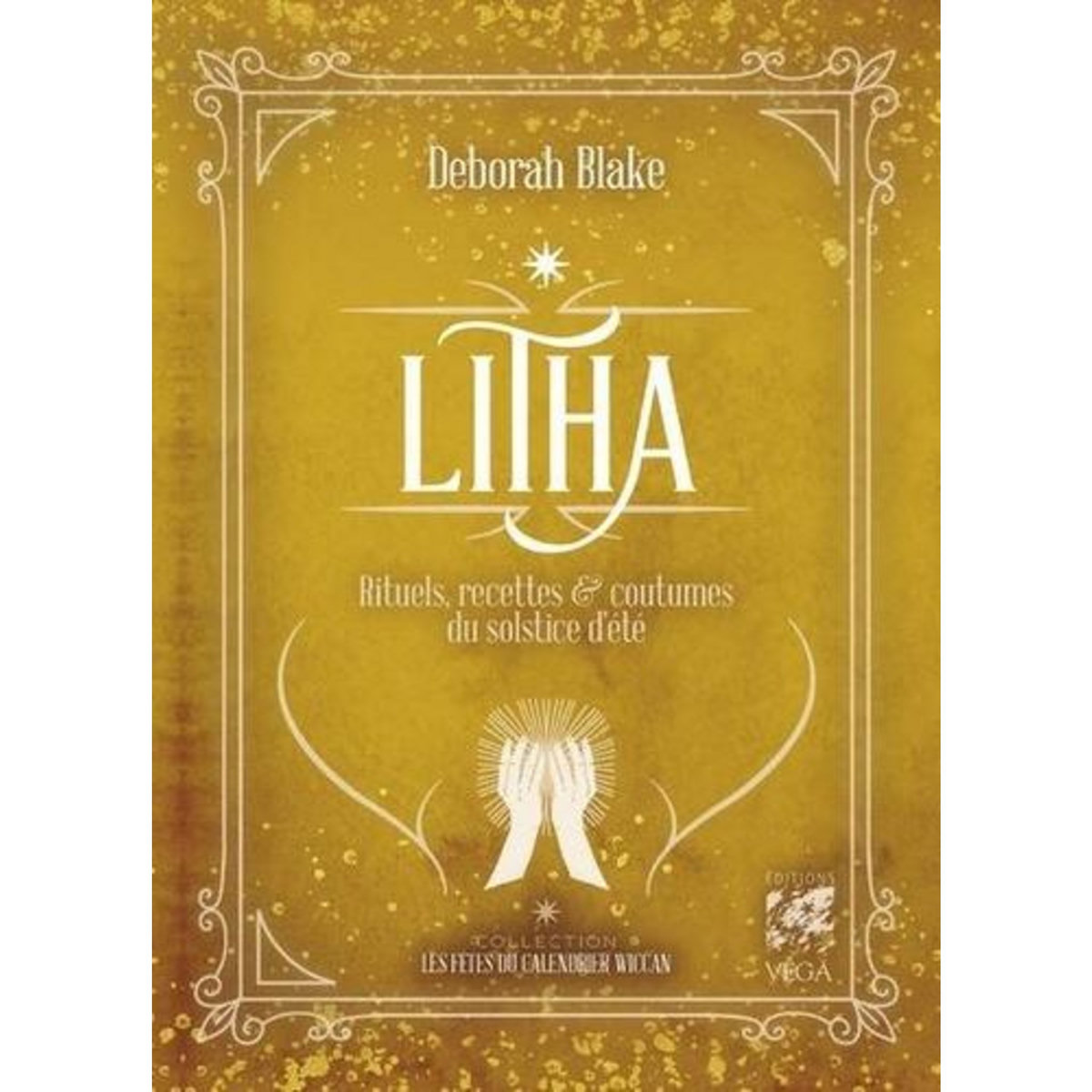 LITHA. RITUELS, RECETTES & COUTUMES DU SOLSTICE D'ETE, Blake Deborah