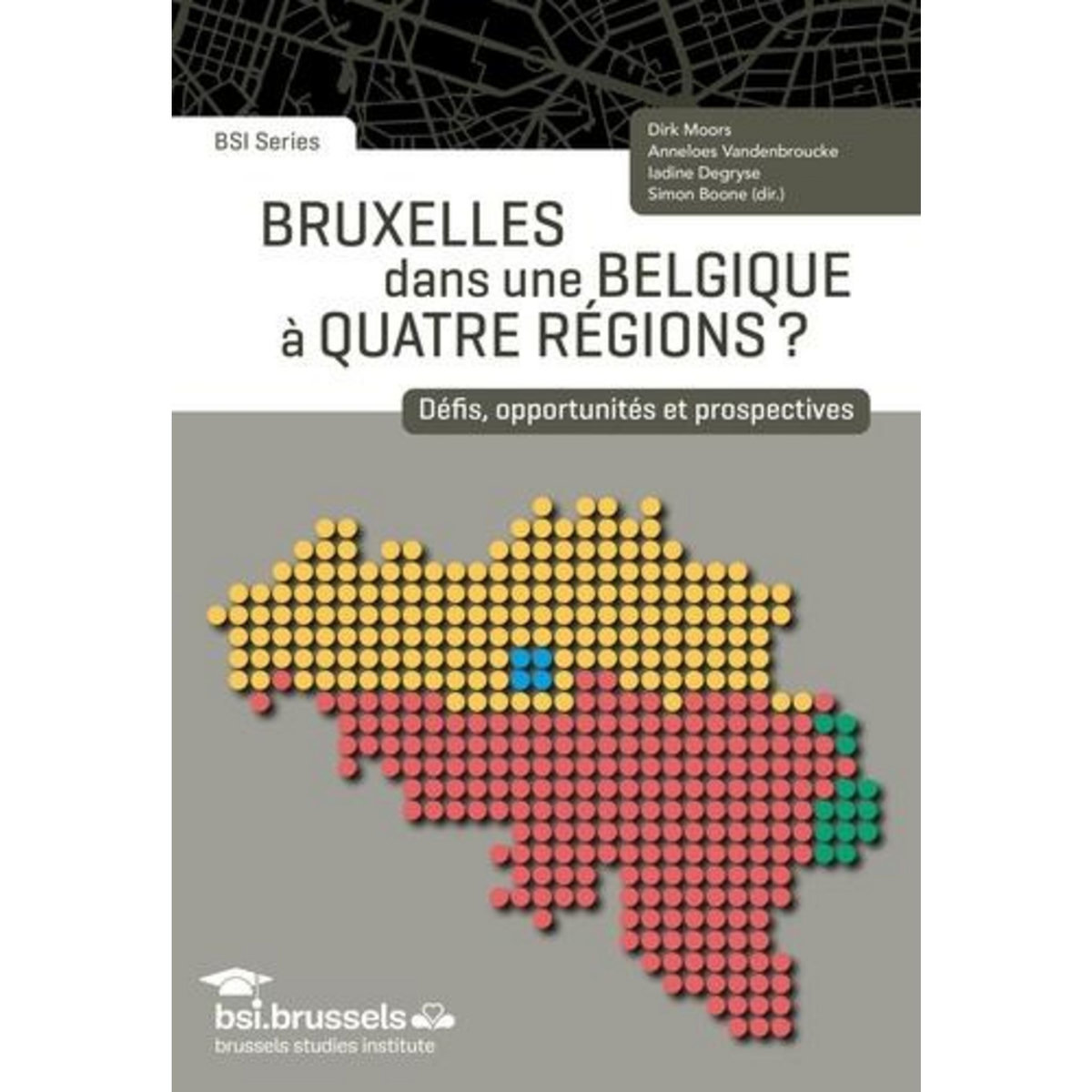 BRUXELLES DANS UNE BELGIQUE A QUATRE REGIONS ? DEFIS, OPPORTUNITES ET PROSPECTIVES, Moors Dirk