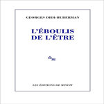 L'EBOULIS DE L'ETRE, Didi-Huberman Georges