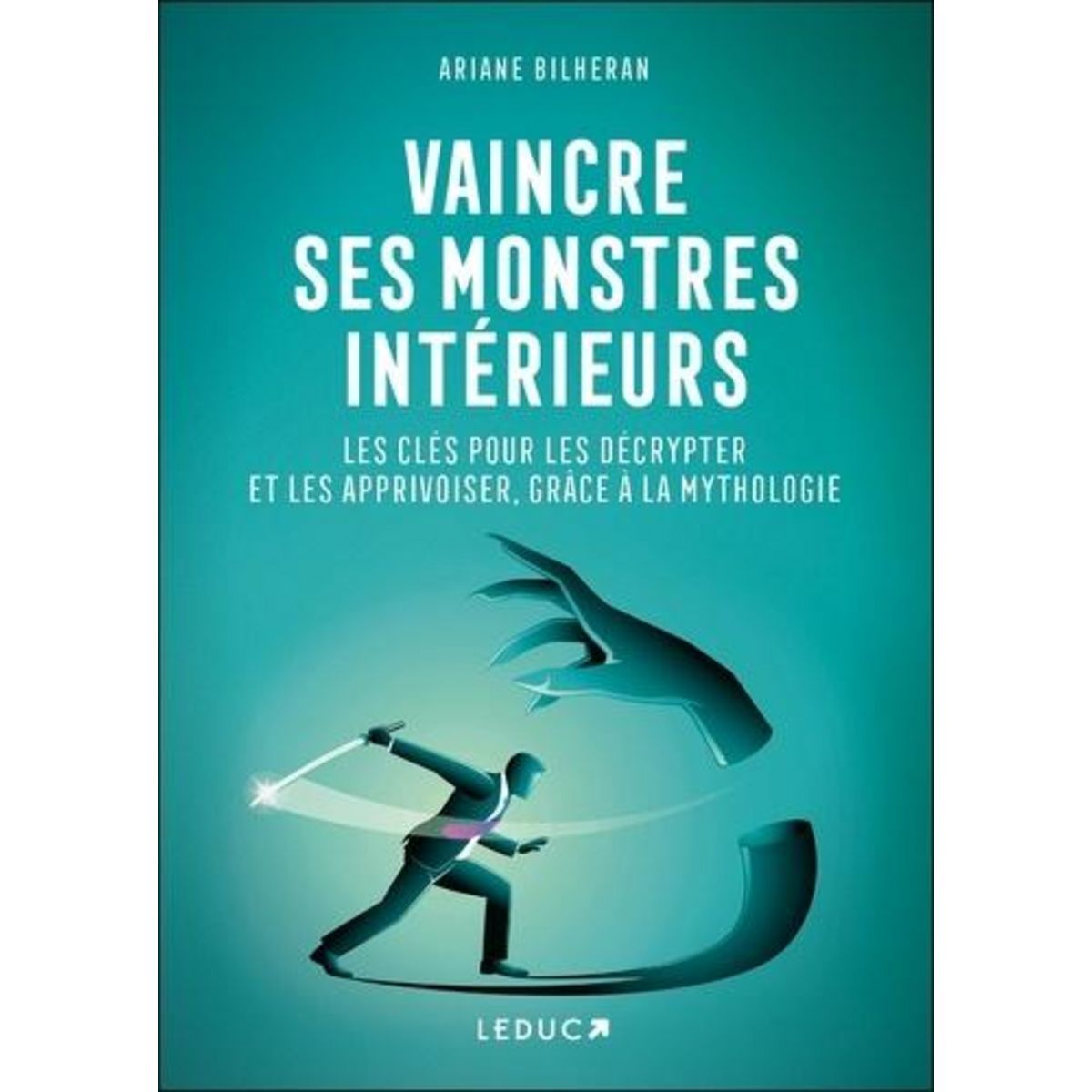 VAINCRE SES MONSTRES INTERIEURS. LES CLES POUR LES DECRYPTER ET LES APPRIVOISER, GRACE A LA MYTHOLOGIE, Bilheran Ariane