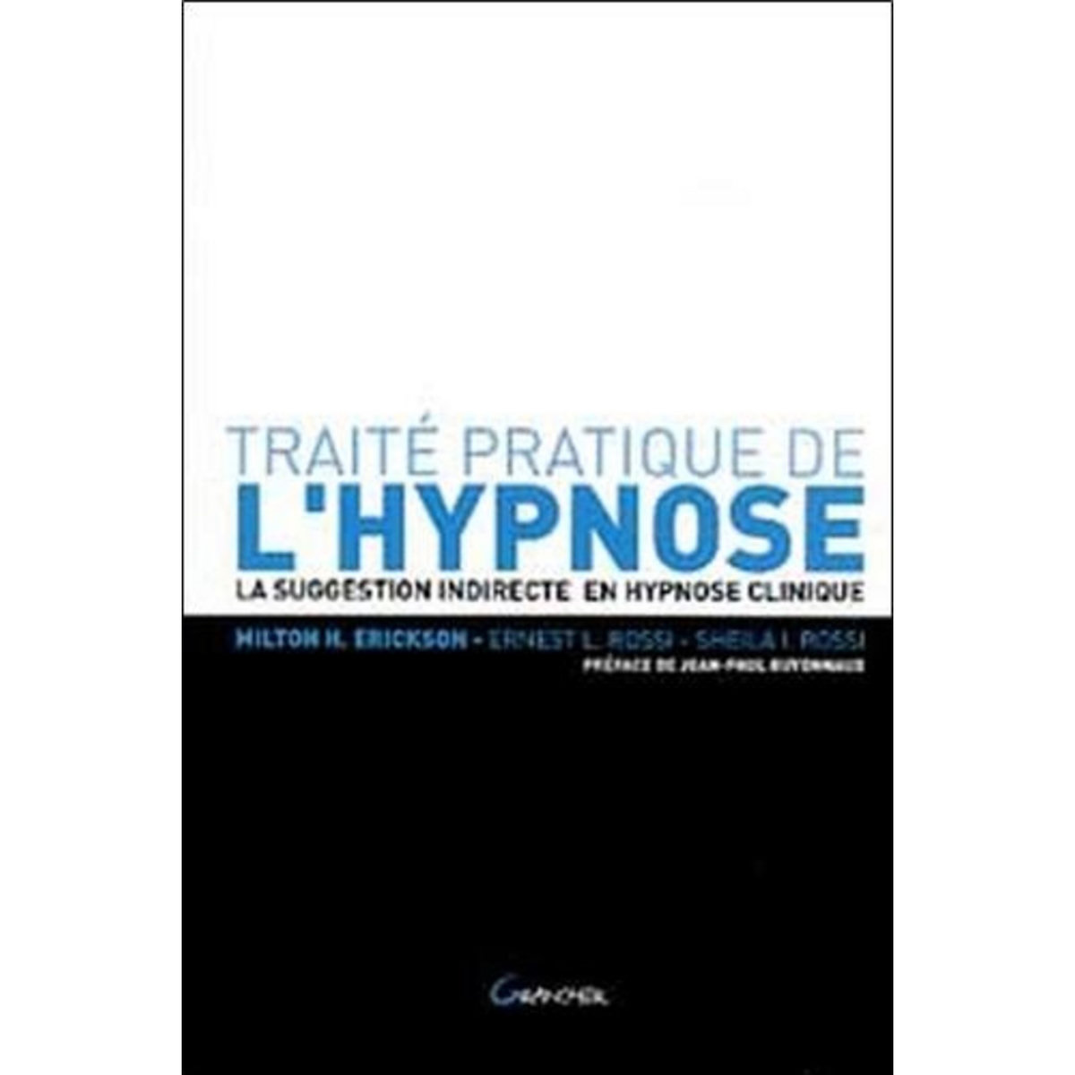 TRAITE PRATIQUE DE L'HYPNOSE. LA SUGGESTION INDIRECTE EN HYPNOSE CLINIQUE, Erickson Milton