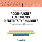ACCOMPAGNER LES PARENTS D'ENFANTS TYRANNIQUES. PROGRAMME EN 13 SEANCES, 2E EDITION, Franc Nathalie