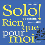 SOLO. 100 RECETTES RIEN QUE POUR MOI, Gabet Sylvia