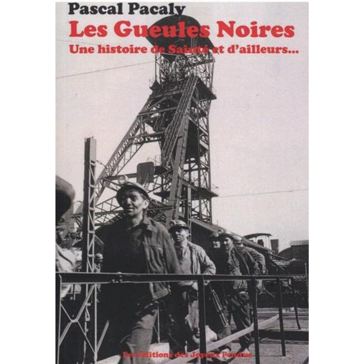 LES GUEULES NOIRES. UNE HISTOIRE DE SAINTE ET D'AILLEURS..., Pacaly Pascal