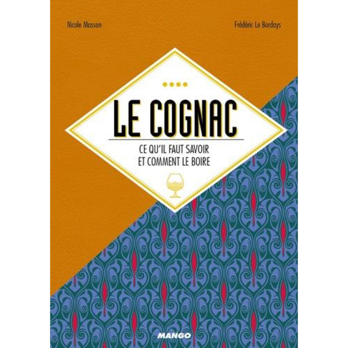 LE COGNAC. CE QU'IL FAUT SAVOIR ET COMMENT LE BOIRE, Masson Nicole