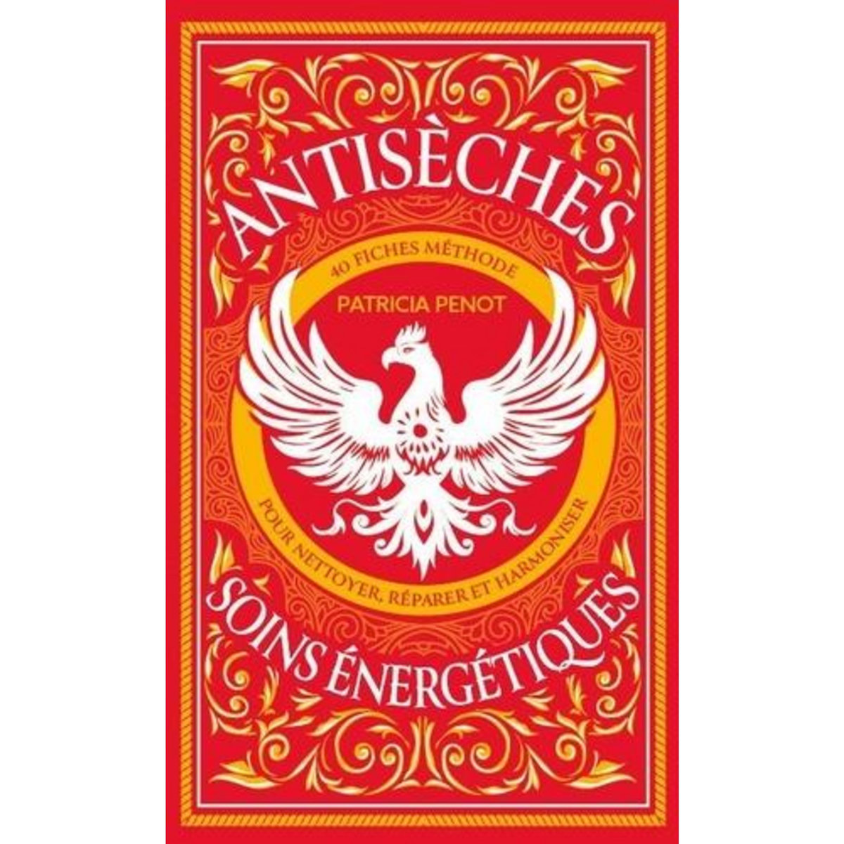 ANTISECHES DES SOINS ENERGETIQUES. 40 FICHES METHODE POUR NETTOYER, REPARER ET HARMONISER, Penot Patricia