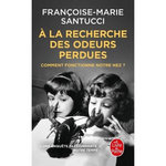 A LA RECHERCHE DES ODEURS PERDUES. COMMENT FONCTIONNE NOTRE NEZ ?, Santucci Françoise-Marie