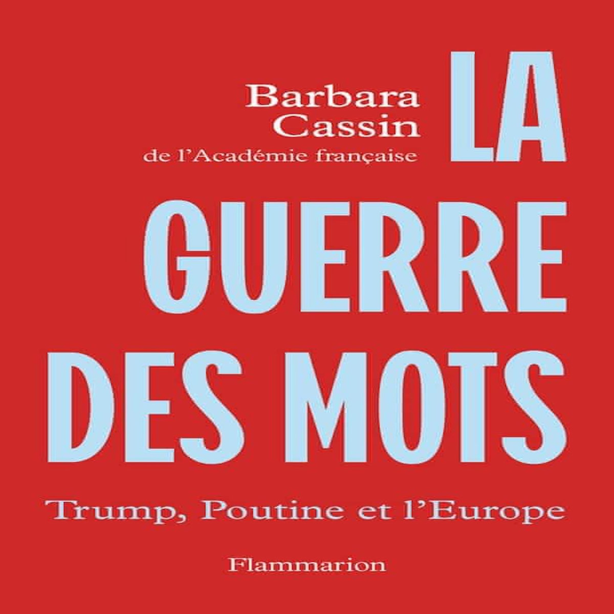 LA GUERRE DES MOTS. TRUMP, POUTINE ET L'EUROPE, Cassin Barbara
