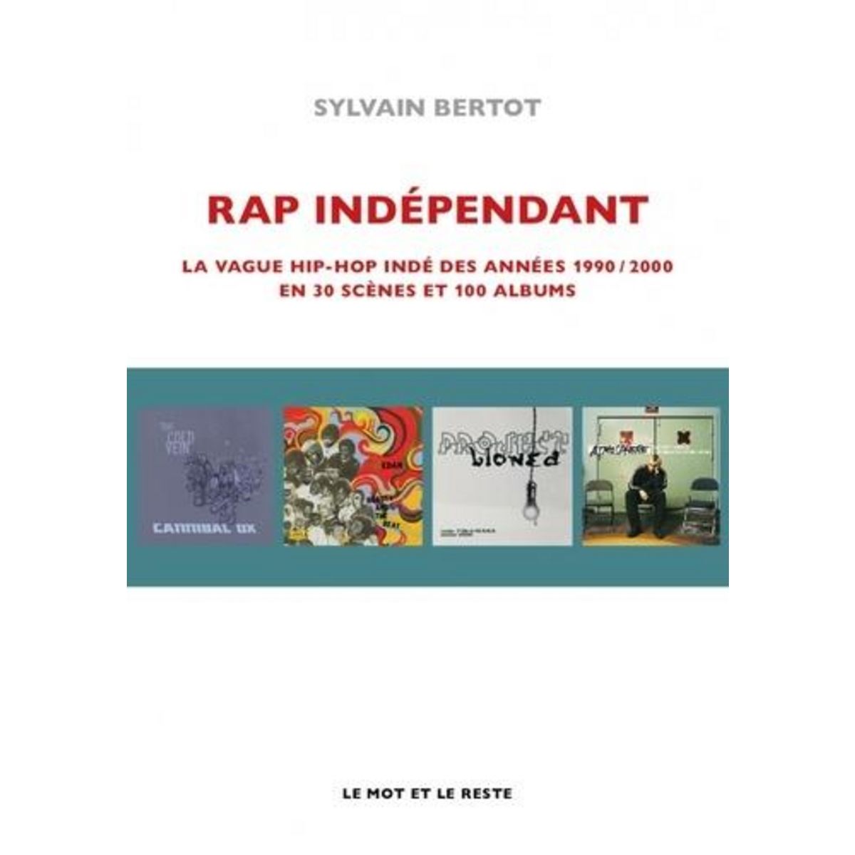 RAP INDEPENDANT. LA VAGUE HIP-HOP INDE DES ANNEES 1990-2000 EN TRENTE SCENES ET CENT ALBUMS, Bertot Sylvain
