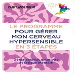 LE PROGRAMME POUR GERER MON CERVEAU HYPERSENSIBLE EN 3 ETAPES. GEREZ ANXIETE, EMOTIVITE ET FATIGUE MENTALE, Assenheim Cathy