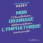 MON DRAINAGE LYMPHATIQUE. CIRCULATION, DETOXICATION, IMMUNITE, Vasey Christopher