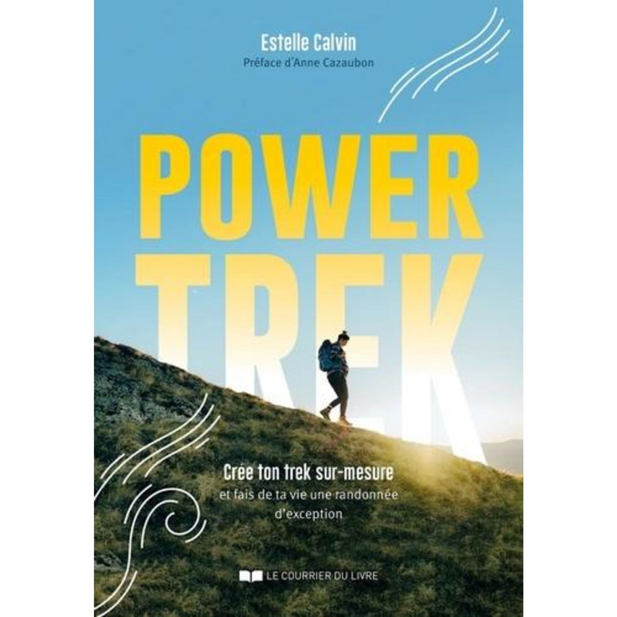 POWER TREK. CREE TON TREK SUR-MESURE ET FAIS DE TA VIE UNE RANDONNEE D'EXCEPTION, Calvin Estelle