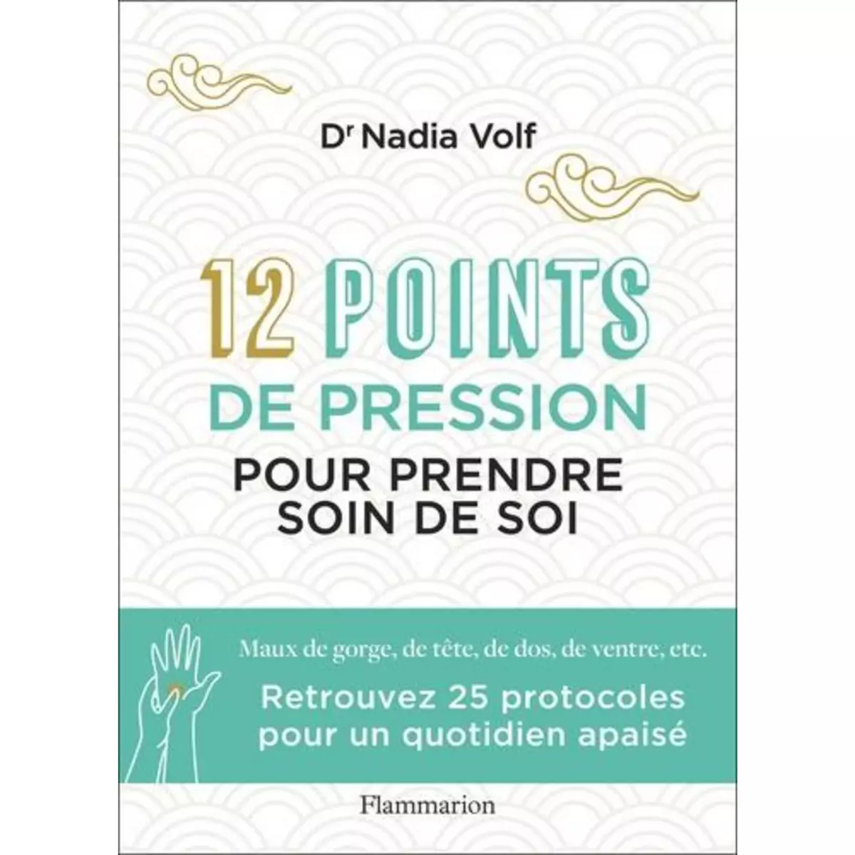  12 POINTS DE PRESSION MERVEILLEUX POUR PRENDRE SOIN DE SOI, Volf Nadia