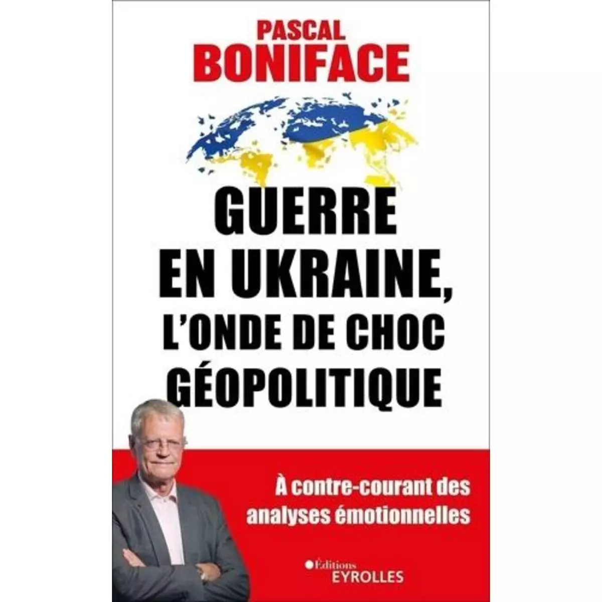  GUERRE EN UKRAINE, L'ONDE DE CHOC GEOPOLITIQUE, Boniface Pascal