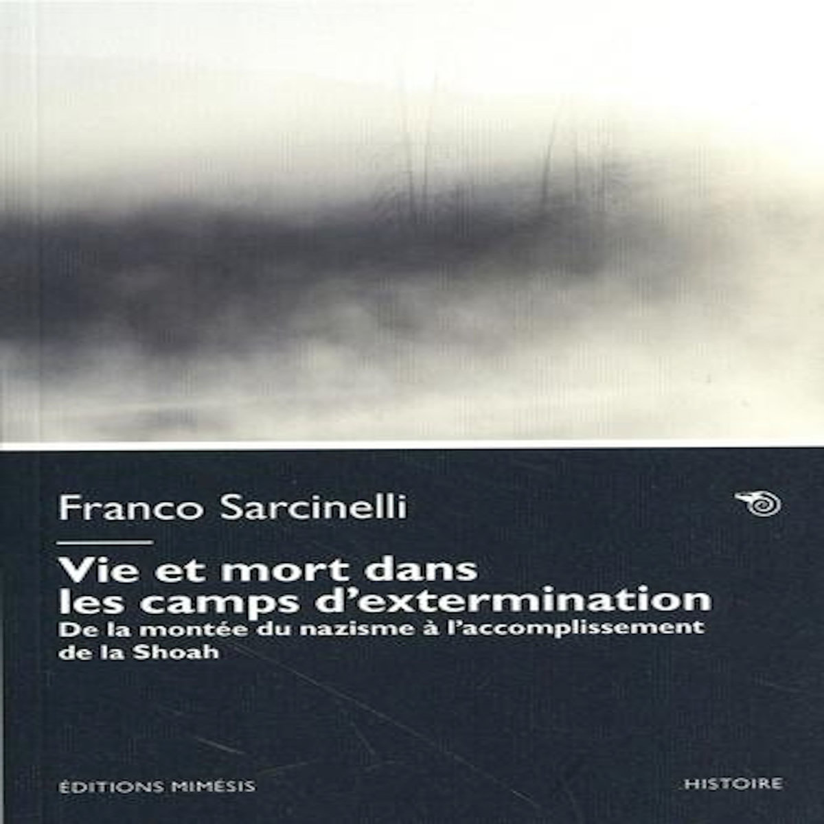VIE ET MORT DANS LES CAMPS DE CONCENTRATION ET D'EXTERMINATION. DE LA MONTEE DU NAZISME A L'ACCOMPLISSEMENT DE LA SHOAH, Sarcinelli Franco