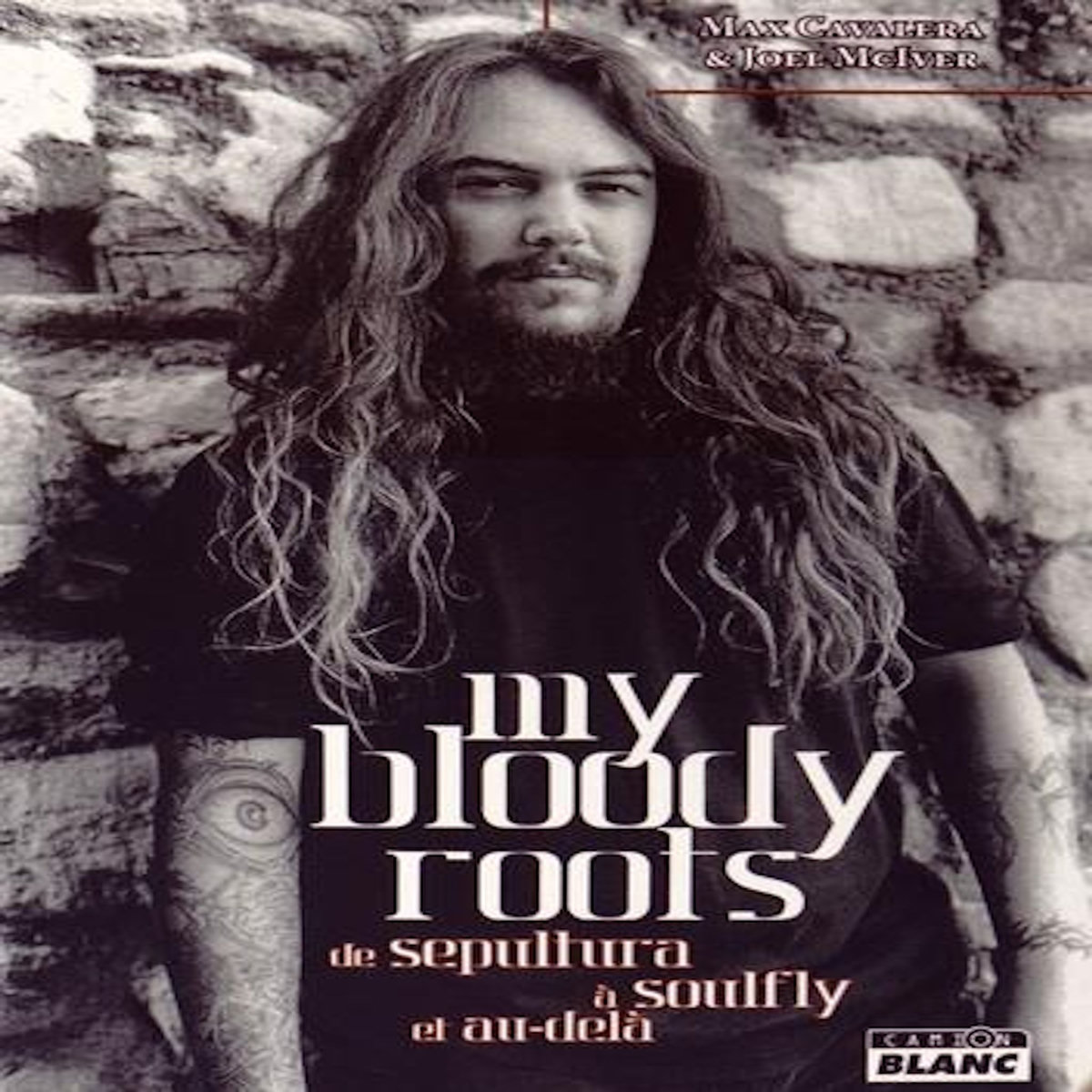 MY BLOODY ROOTS. DE SEPULTURA A SOULFLY ET AU-DELA, Cavalera Max