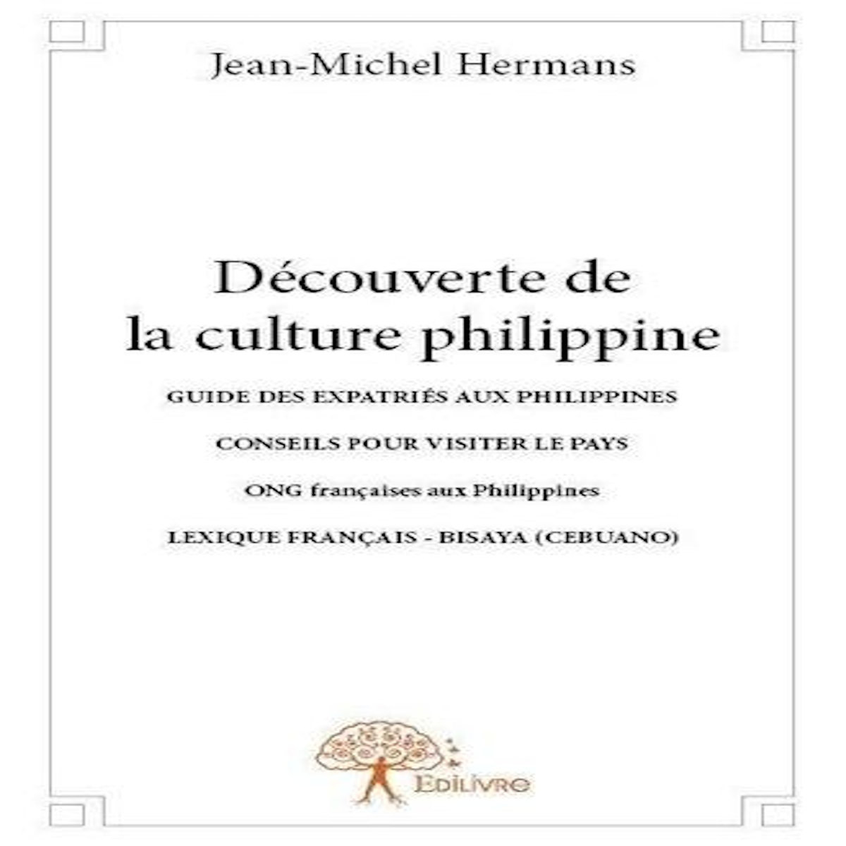DECOUVERTE DE LA CULTURE PHILIPPINE. GUIDE DES EXPATRIES AUX PHILIPPINES - CONSEILS POUR VISITER LE PAYS - ONG FRANCAISES AUX PHILIPPINES - LEXIQUE FRANCAIS - BISAYA (CEBUANO), Hermans Jean-Michel