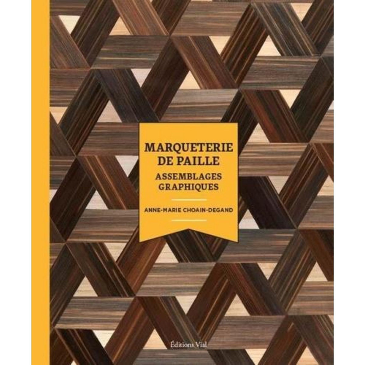 MARQUETERIE DE PAILLE. ASSEMBLAGES GRAPHIQUES, Choain-Degand Anne-Marie