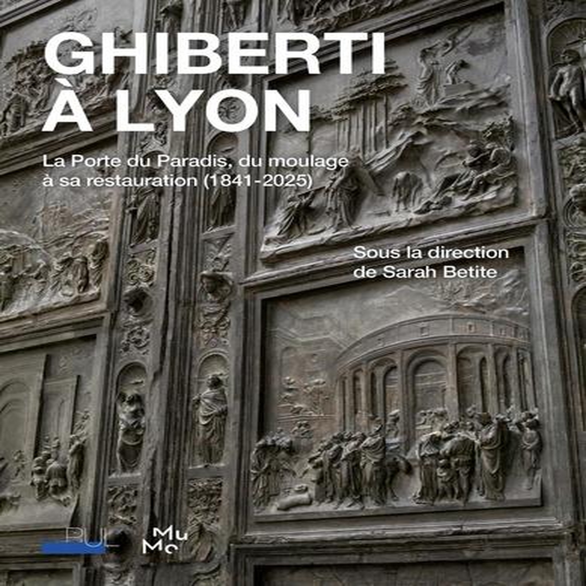 GHIBERTI A LYON. LA PORTE DU PARADIS, DU MOULAGE A SA RESTAURATION (1841-2025), Betite Sarah