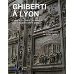 GHIBERTI A LYON. LA PORTE DU PARADIS, DU MOULAGE A SA RESTAURATION (1841-2025), Betite Sarah