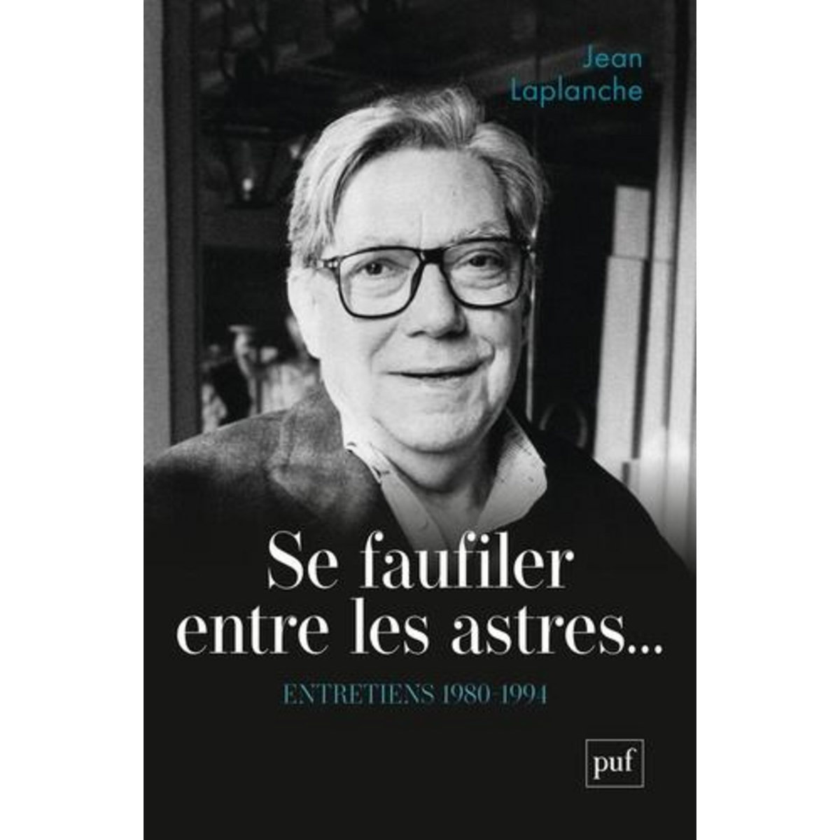 SE FAUFILER ENTRE LES ASTRES... ENTRETIENS 1980-1994, Laplanche Jean