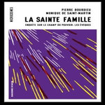 LA SAINTE FAMILLE. L'EPISCOPAT FRANCAIS DANS LE CHAMP DU POUVOIR, Bourdieu Pierre