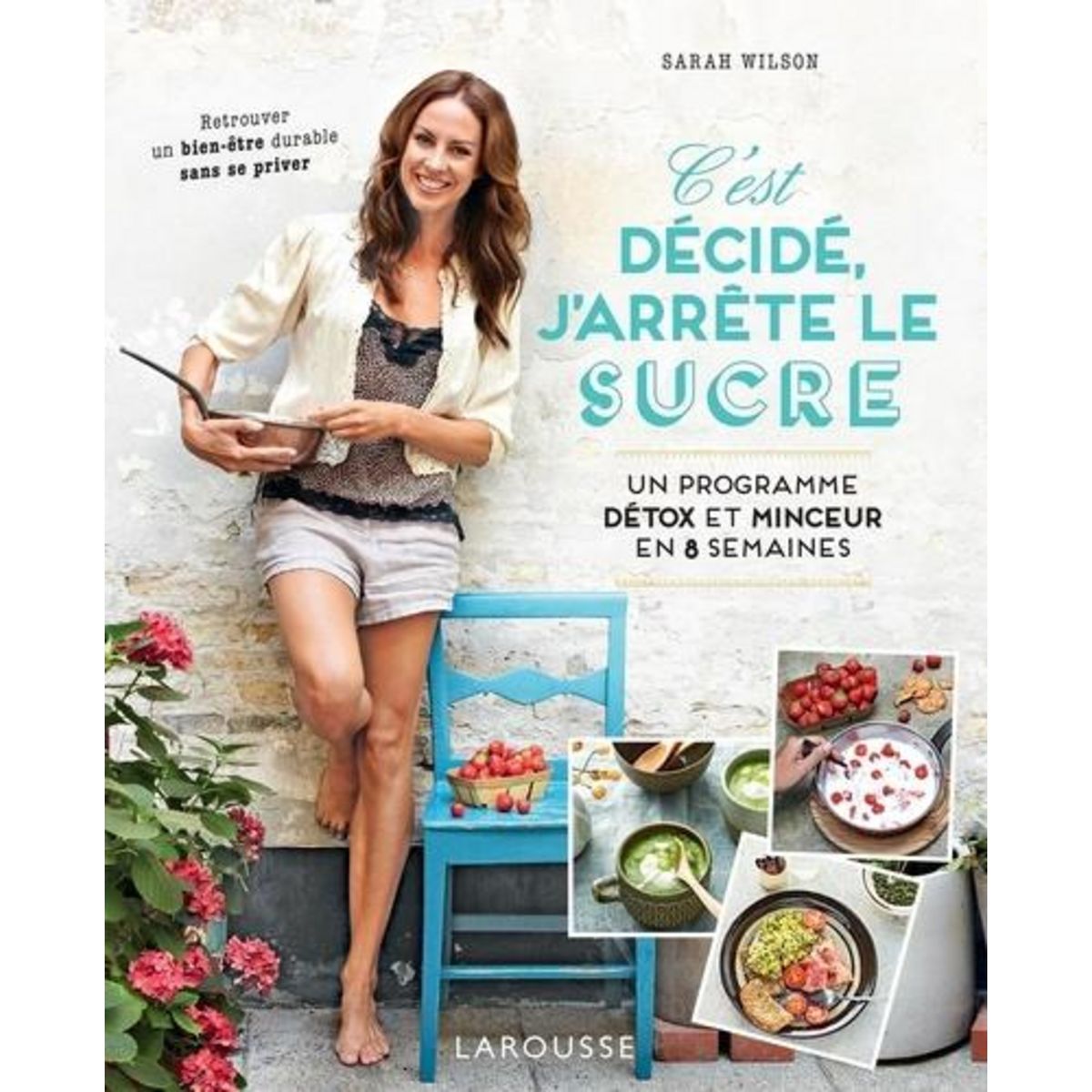 C'EST DECIDE, J'ARRETE LE SUCRE. UN PROGRAMME DETOX ET MINCEUR EN 8 SEMAINES, Wilson Sarah