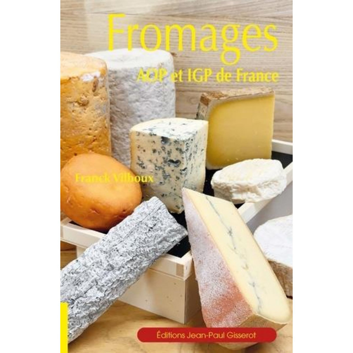 FROMAGES AOP ET IGP DE FRANCE, Vilboux Franck