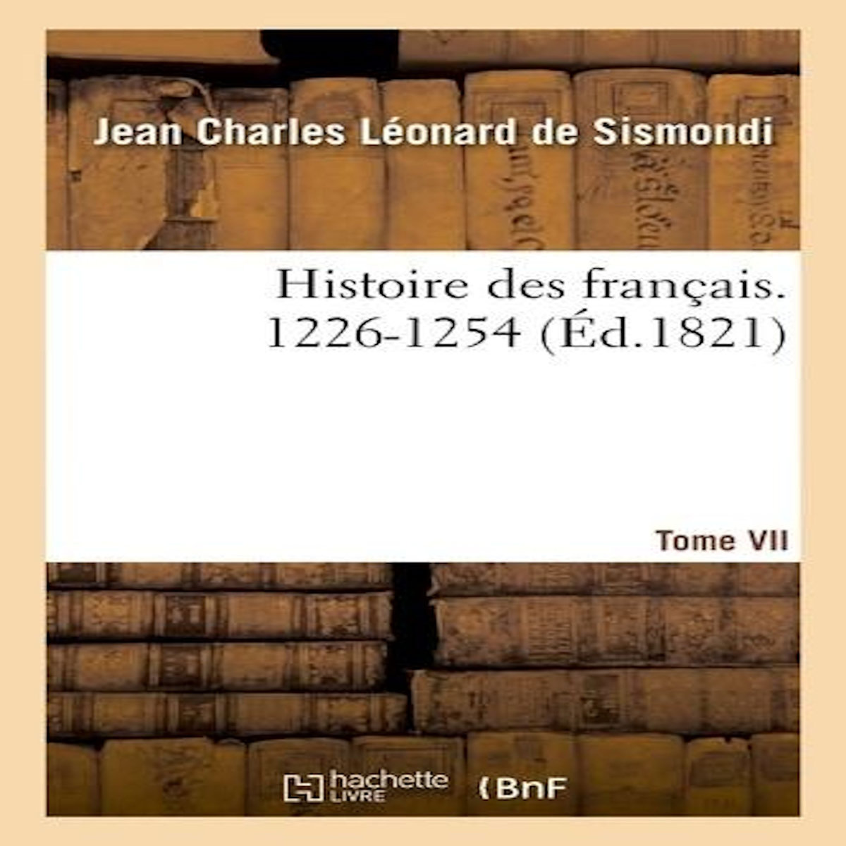 HISTOIRE DES FRANÇAIS. TOME VII. 1226-1254, Sismondi (de) Jean Charles Léonard Simonde
